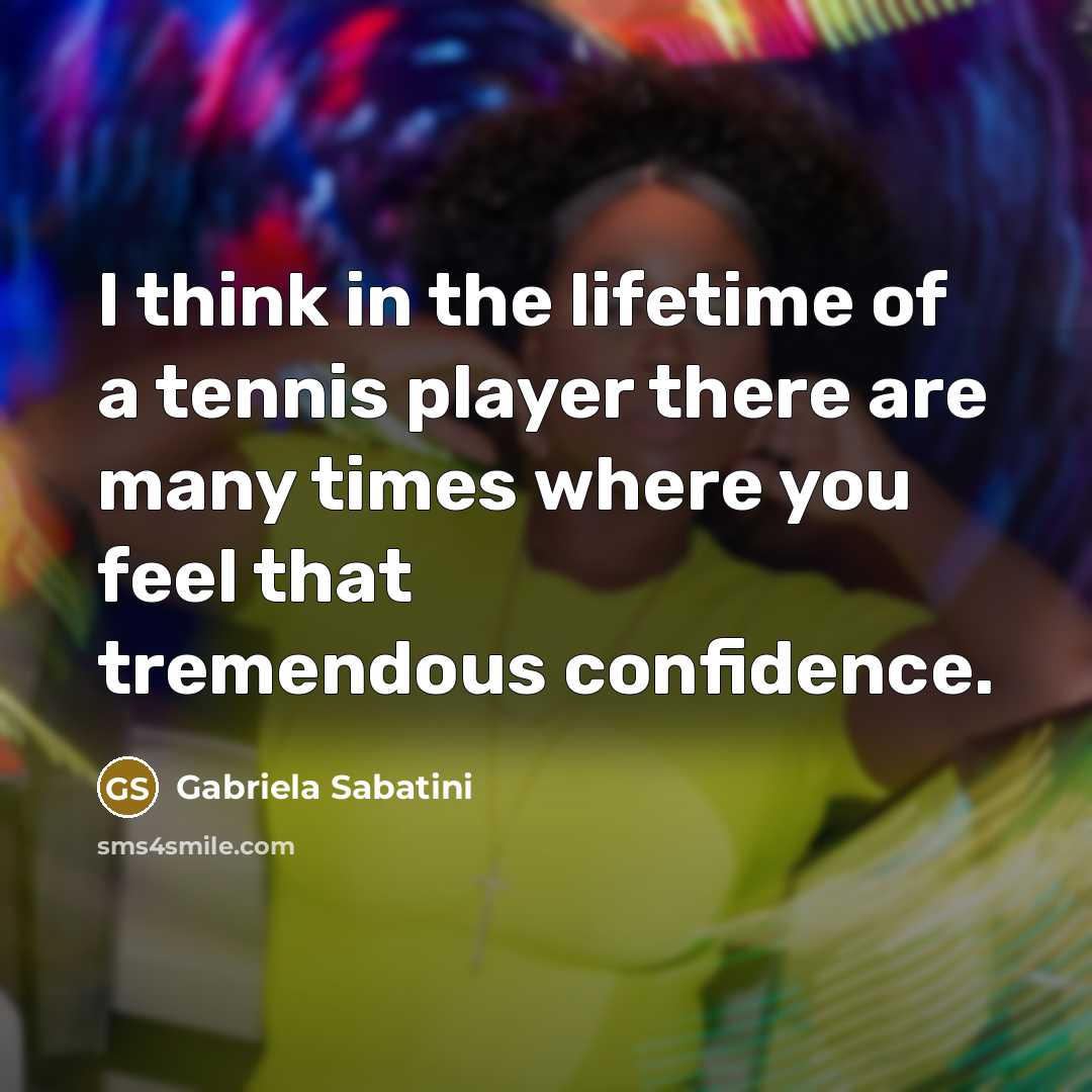 “I think in the lifetime of a tennis player there…” quote by Gabriela Sabatini