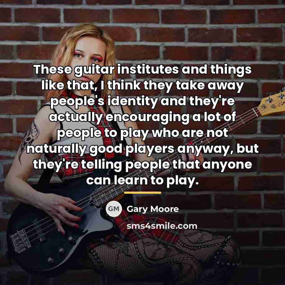 “These guitar institutes and things like that, I think they…” quote by Gary Moore