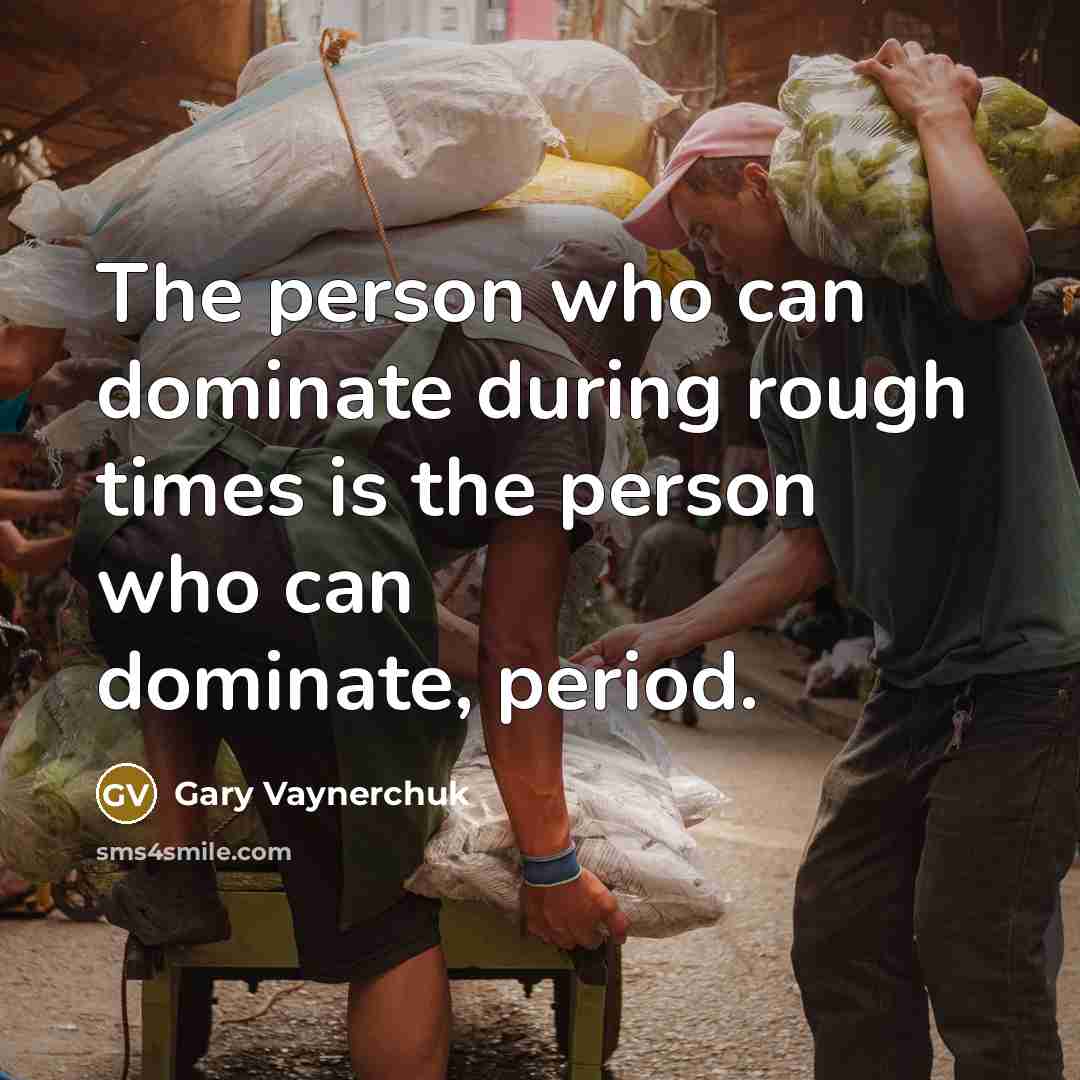 “The person who can dominate during rough times is the…” quote by Gary Vaynerchuk