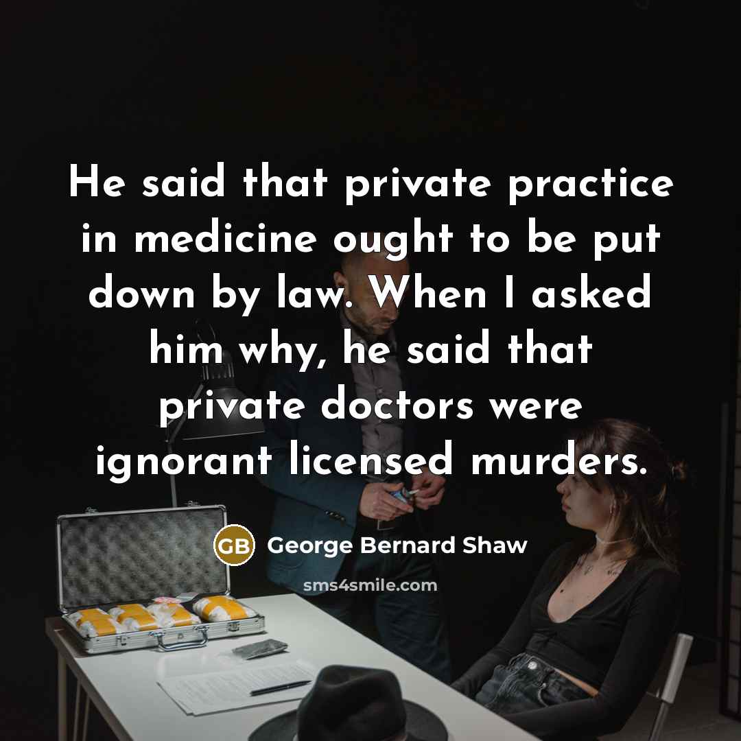 “He said that private practice in medicine ought to be…” quote by George Bernard Shaw
