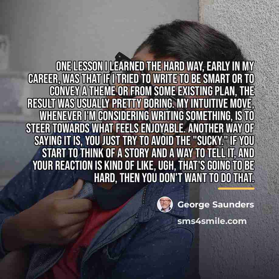 “One lesson I learned the hard way, early in my…” quote by George Saunders