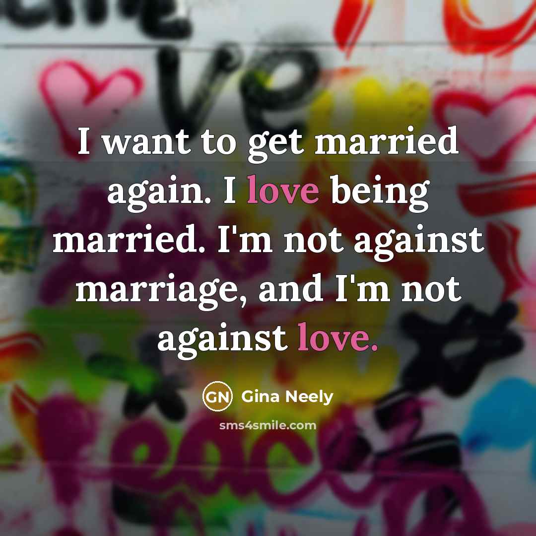 “I want to get married again. I love being married.…” quote by Gina Neely