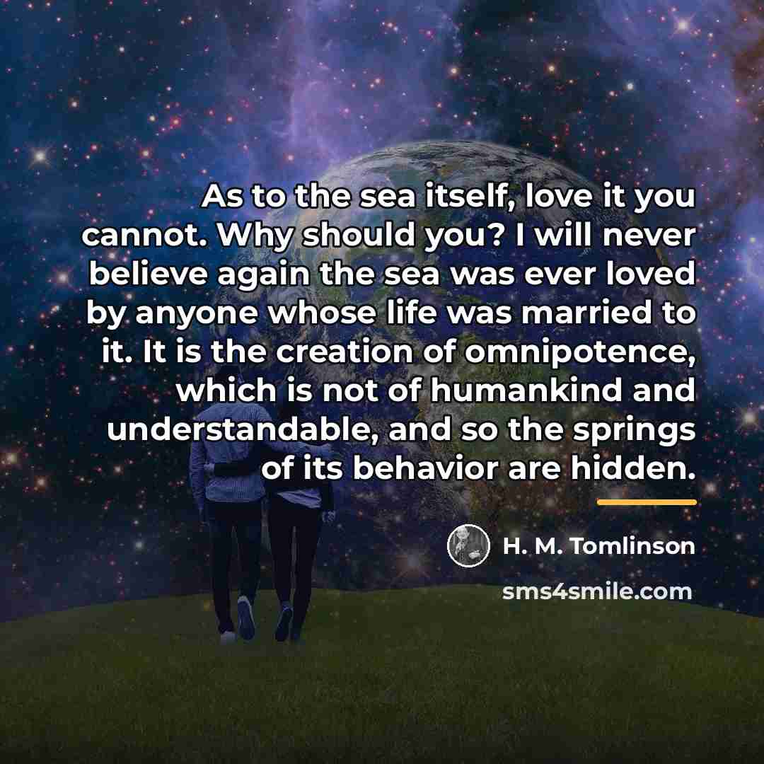 “As to the sea itself, love it you cannot. Why…” quote by H. M. Tomlinson