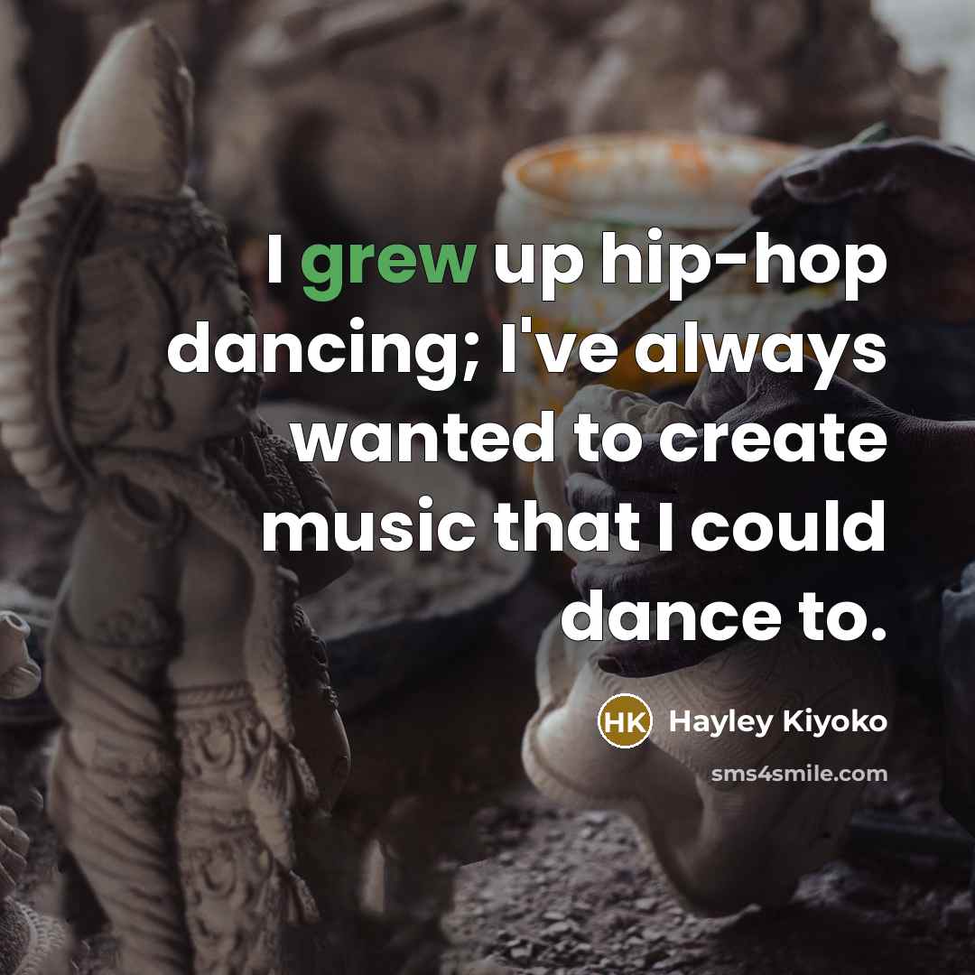 “I grew up hip-hop dancing; I've always wanted to create…” quote by Hayley Kiyoko