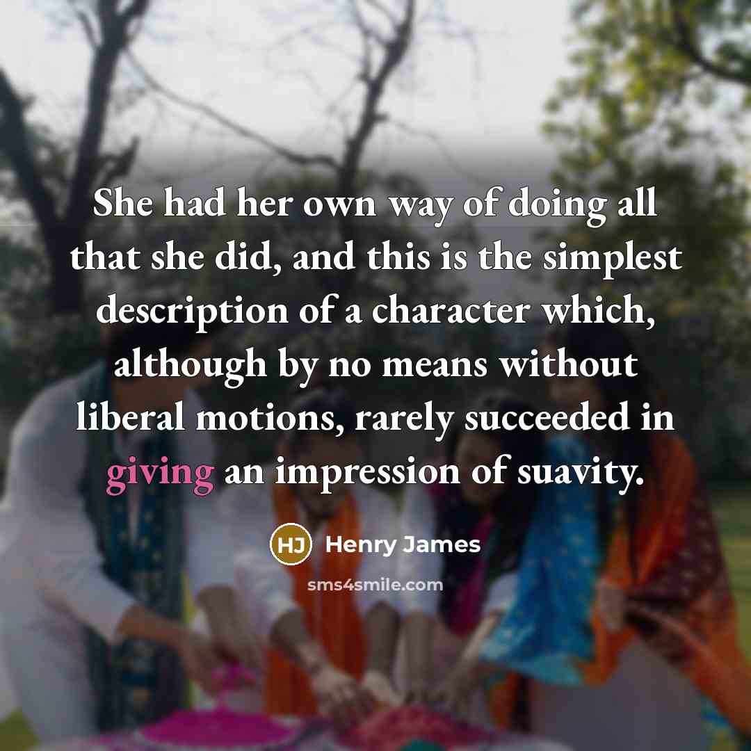 “She had her own way of doing all that she…” quote by Henry James