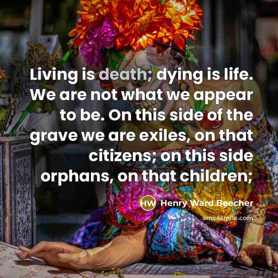 “Living is death; dying is life. We are not what…” quote by Henry Ward Beecher