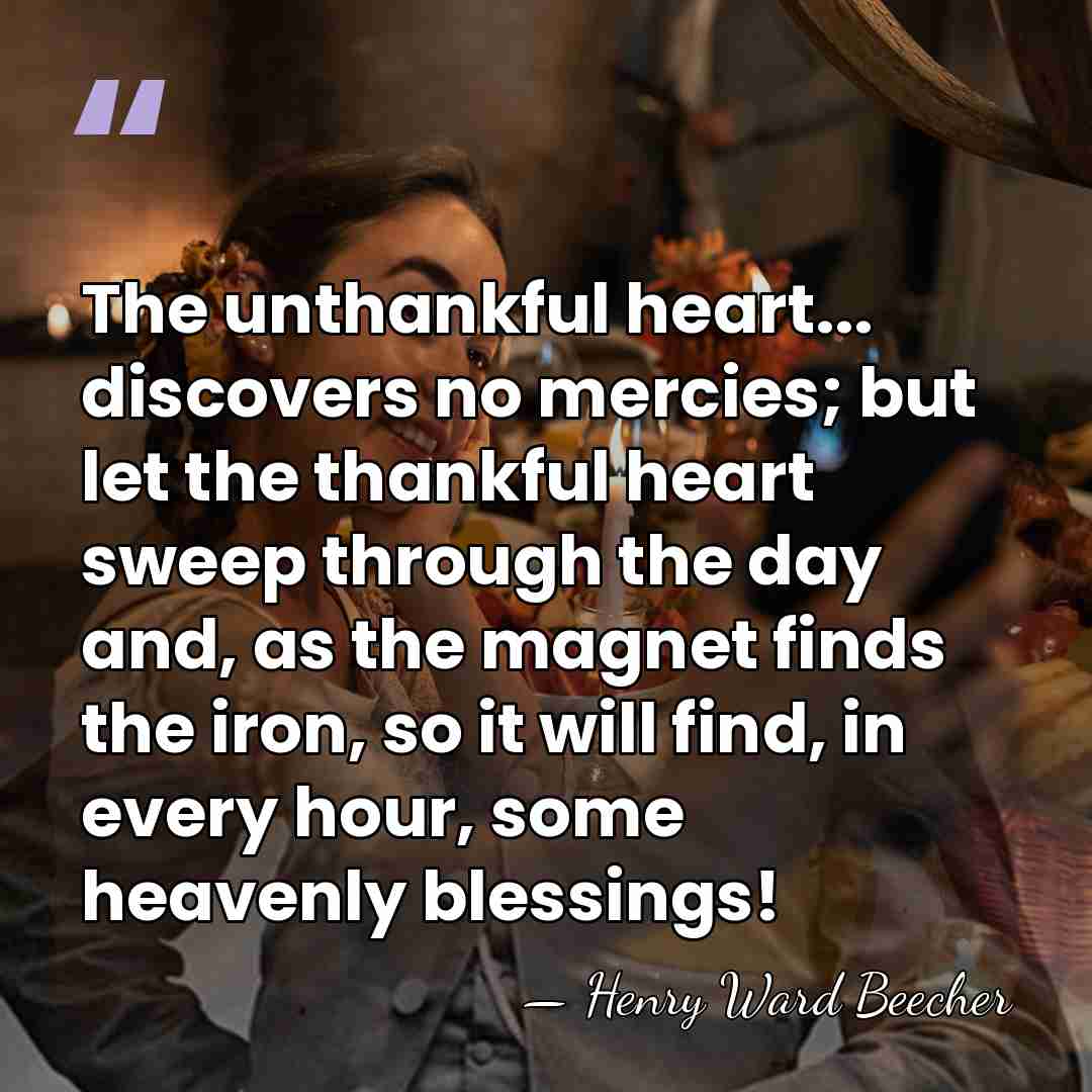 The unthankful heart... discovers no mercies; but let the thankful heart sweep&hellip; - Henry Ward Beecher