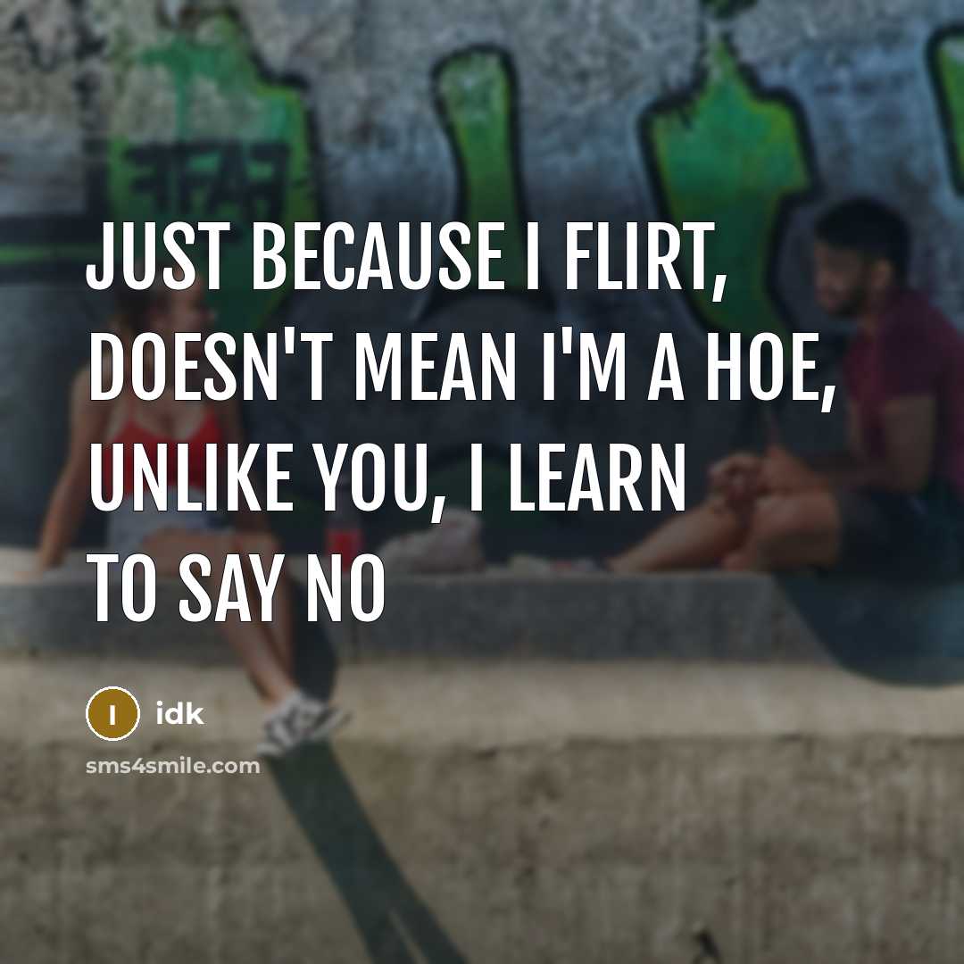 “Just because I flirt, doesn't mean I'm a hoe, unlike…” quote by Idk