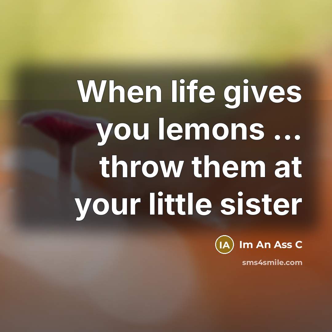 “When life gives you lemons ... throw them at your…” quote by Im An Ass C