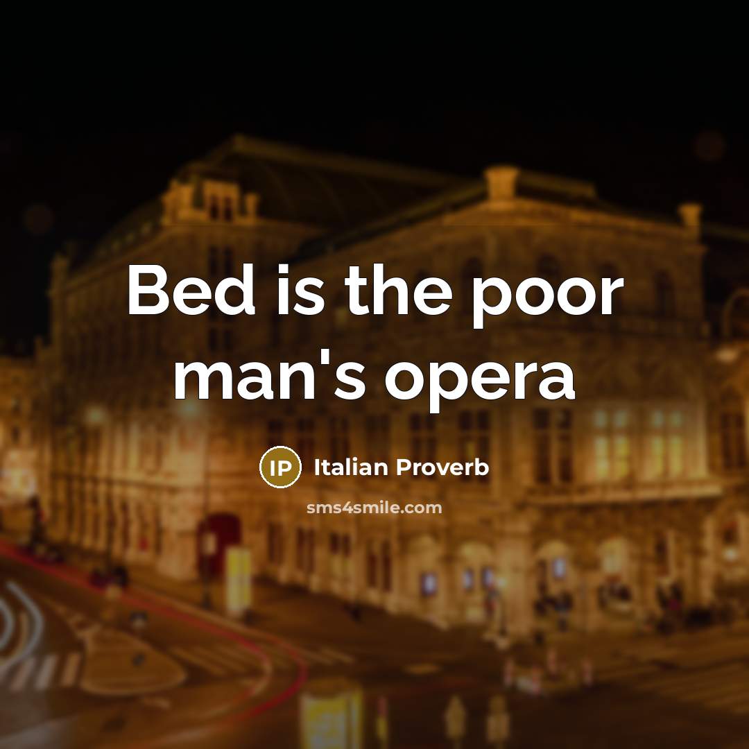 “Bed is the poor man's opera…” quote by Italian Proverb