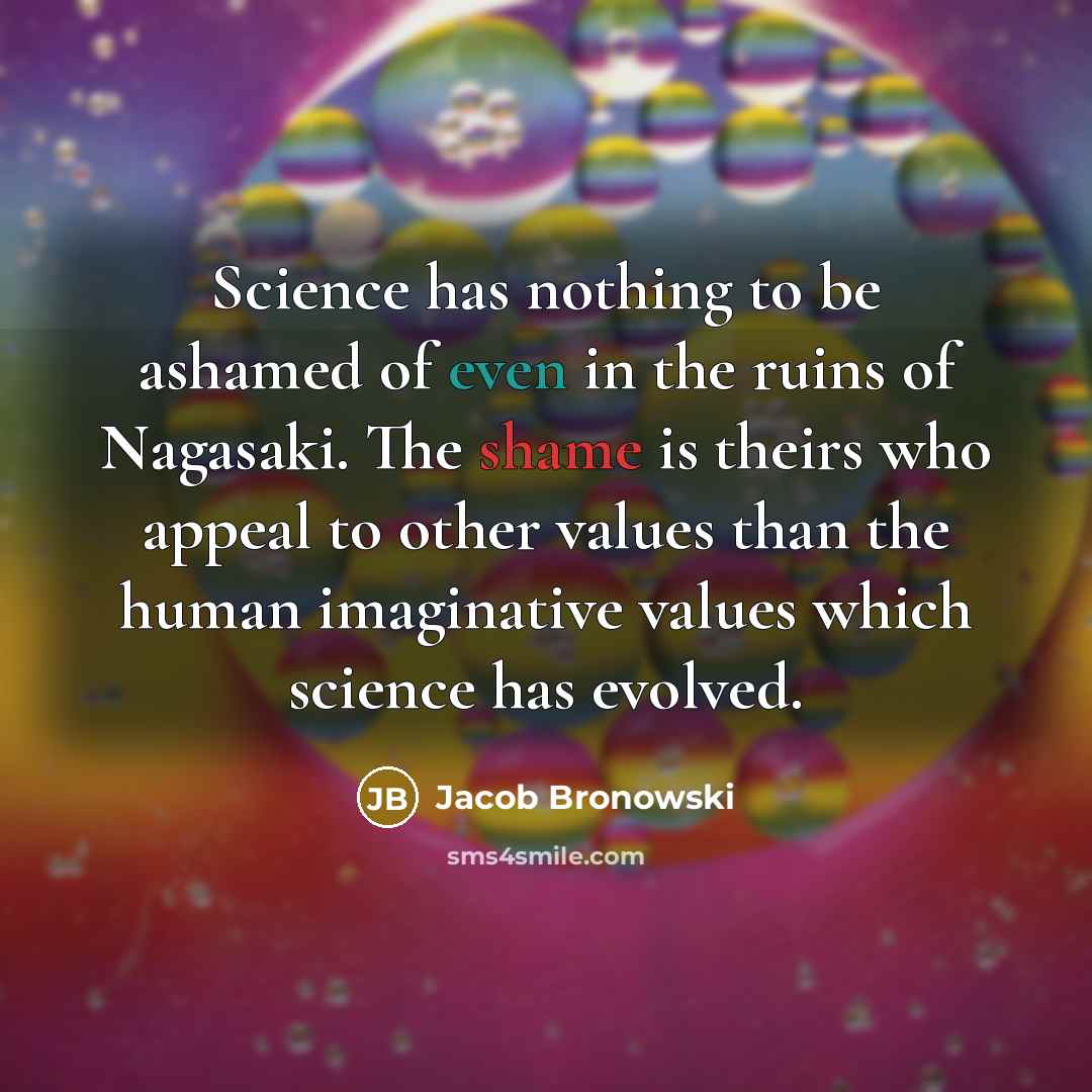 “Science has nothing to be ashamed of even in the…” quote by Jacob Bronowski