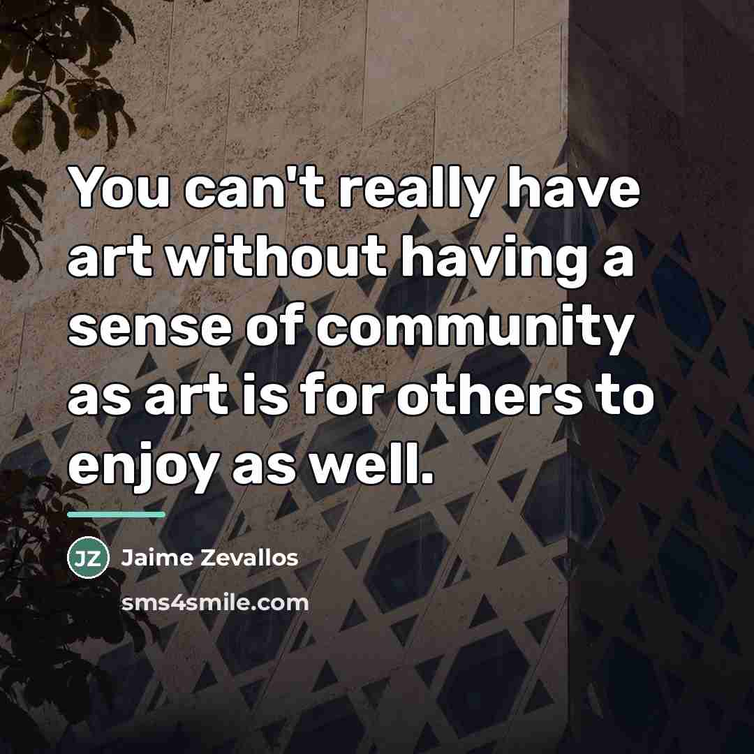 “You can't really have art without having a sense of…” quote by Jaime Zevallos
