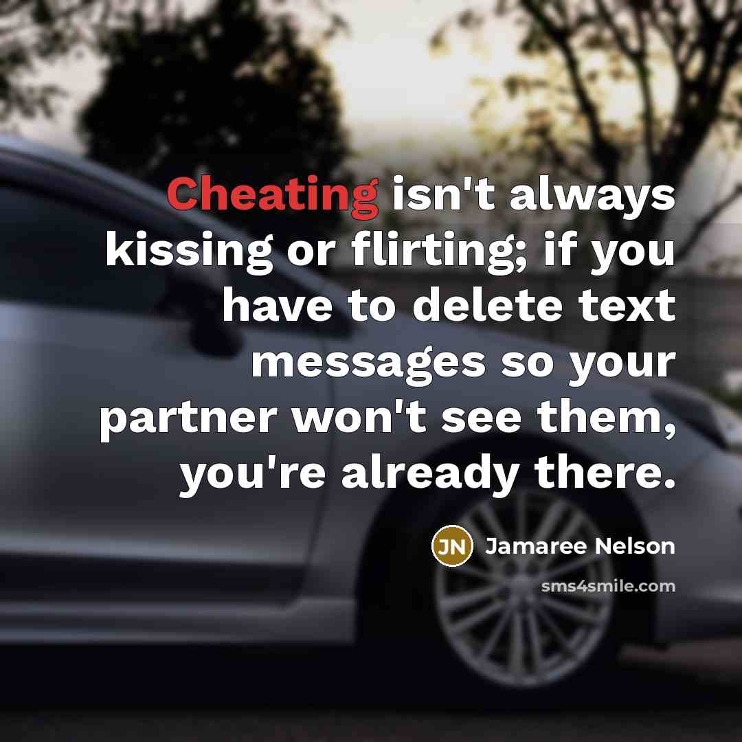 “Cheating isn't always kissing or flirting; if you have to delete text messages so your partner won't see them, you're already there.” quote by Jamaree Nelson