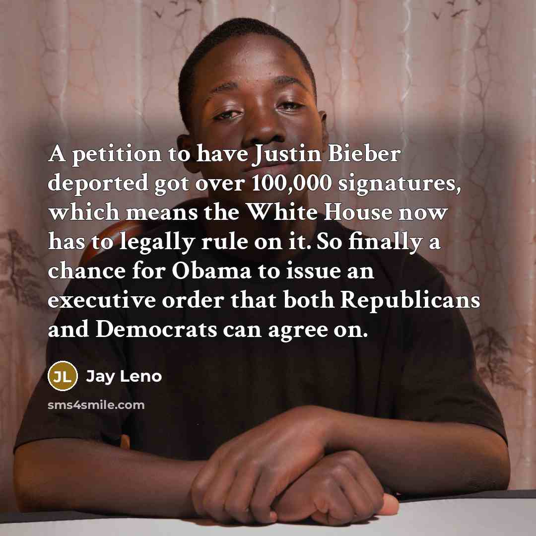 “A petition to have Justin Bieber deported got over 100,000…” quote by Jay Leno