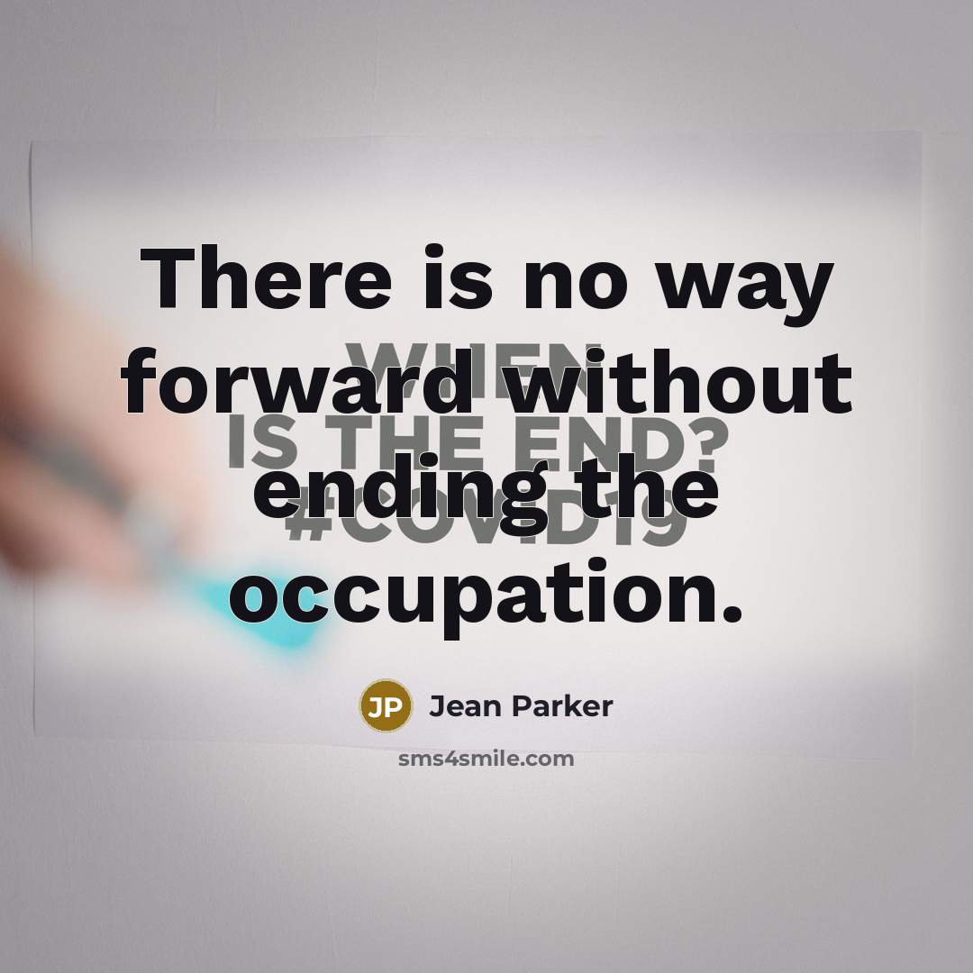“There is no way forward without ending the occupation.…” quote by Jean Parker