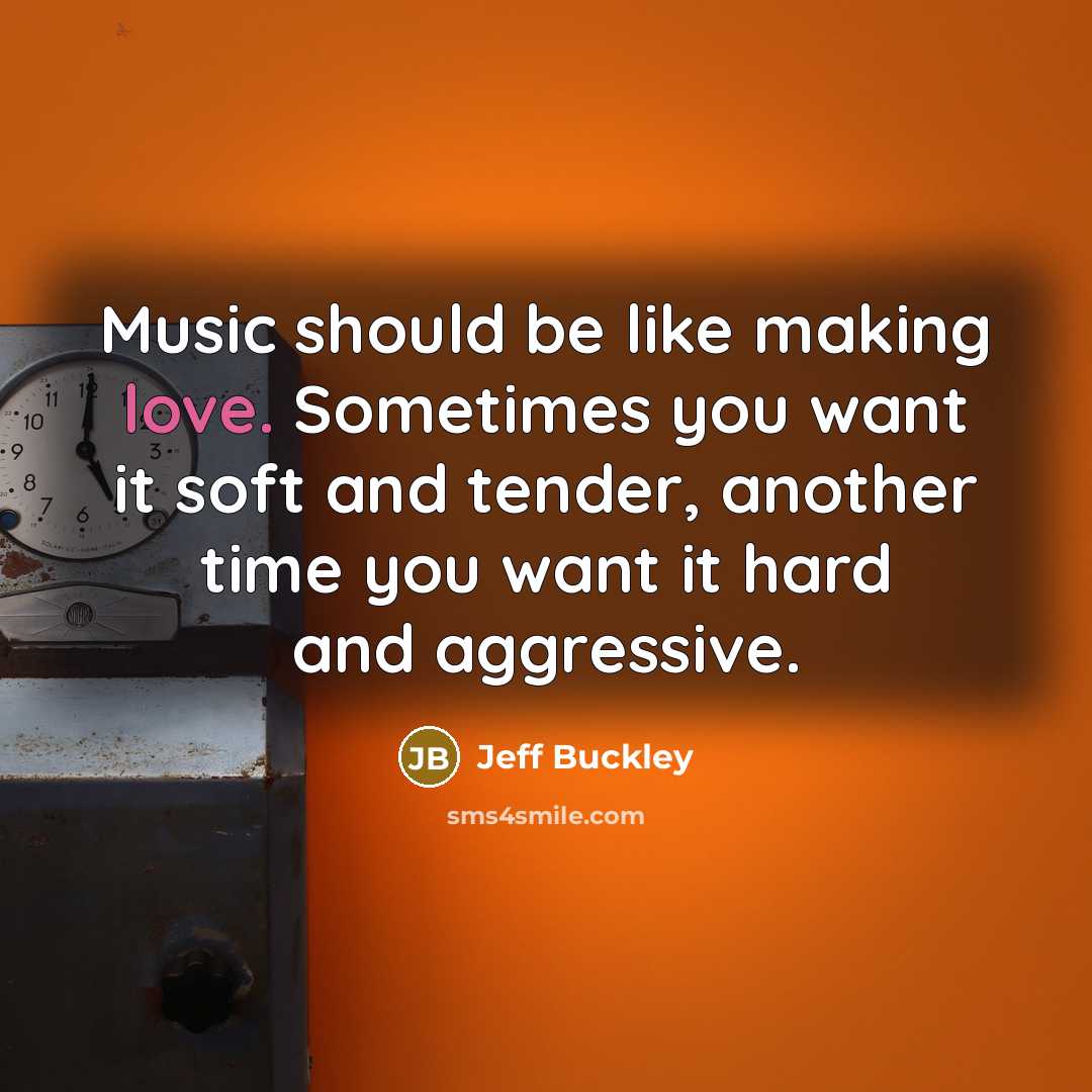 “Music should be like making love. Sometimes you want it…” quote by Jeff Buckley