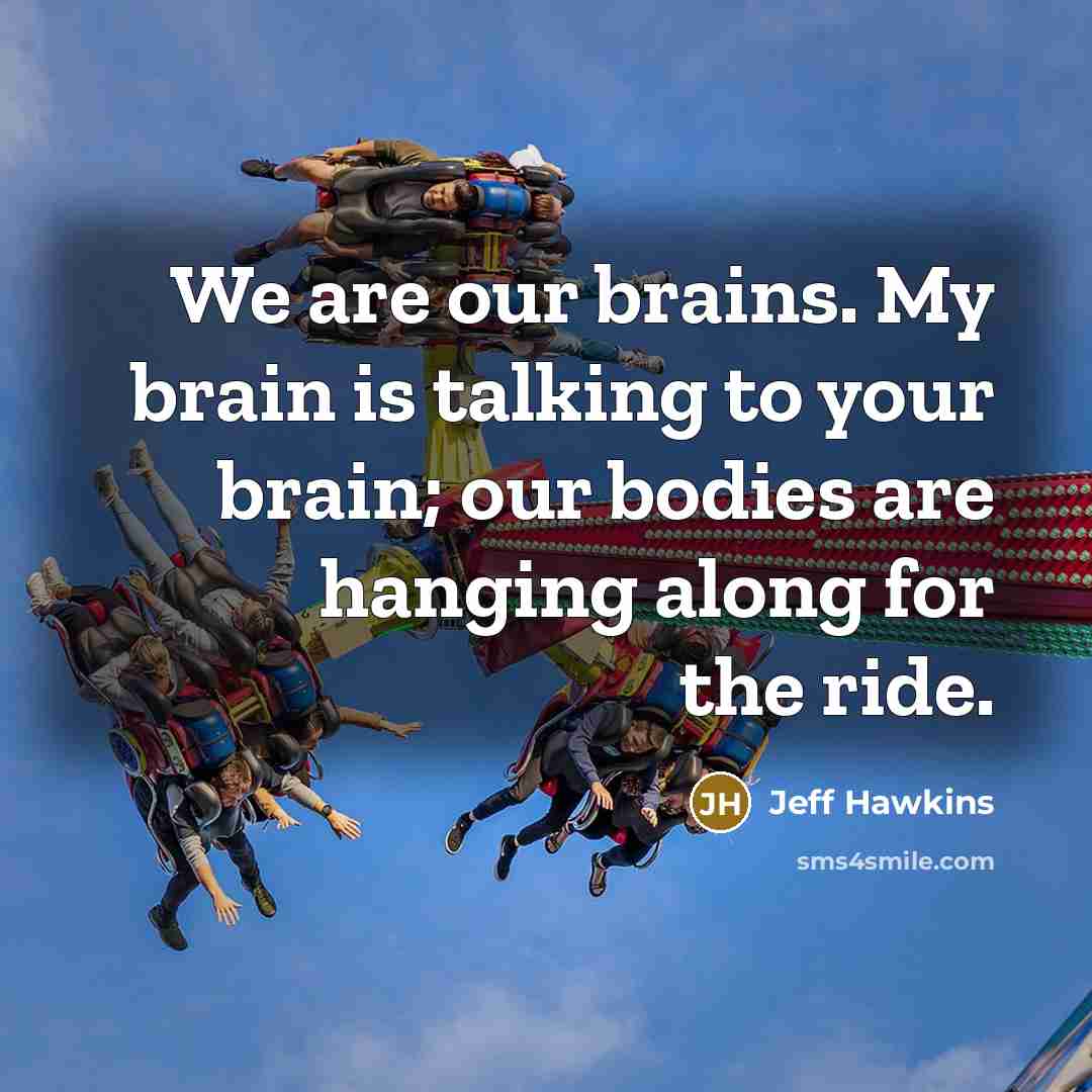 “We are our brains. My brain is talking to your…” quote by Jeff Hawkins