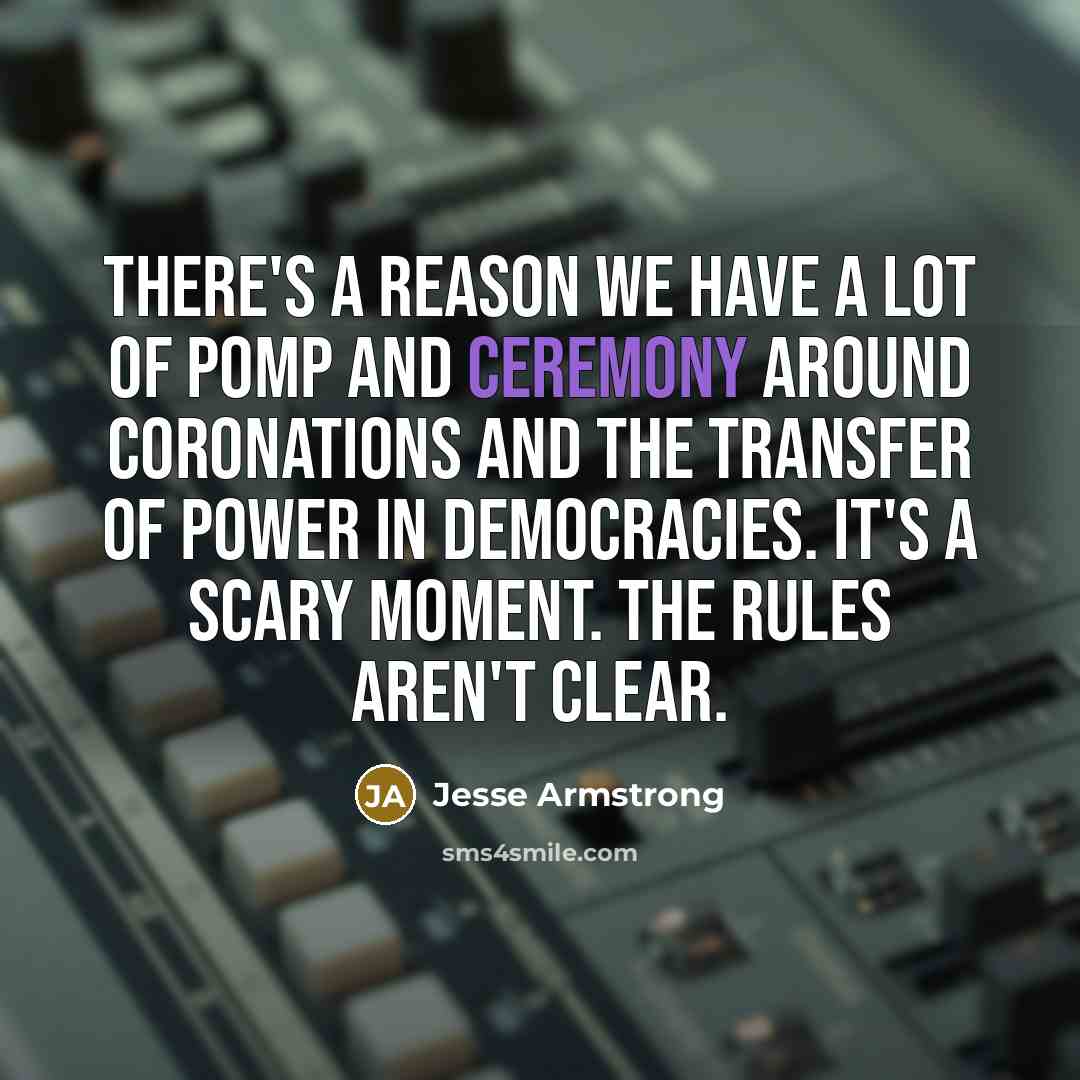“There's a reason we have a lot of pomp and…” quote by Jesse Armstrong
