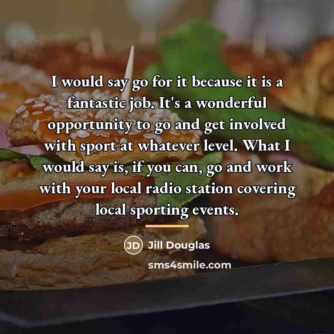 “I would say go for it because it is a…” quote by Jill Douglas