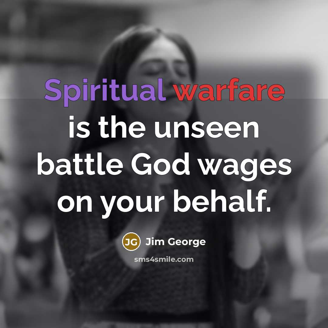 “Spiritual warfare is the unseen battle God wages on your…” quote by Jim George