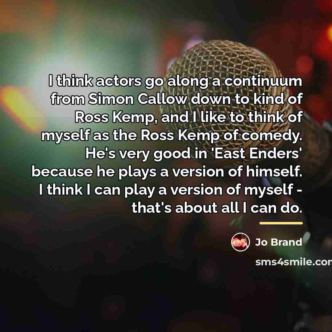 “I think actors go along a continuum from Simon Callow…” quote by Jo Brand