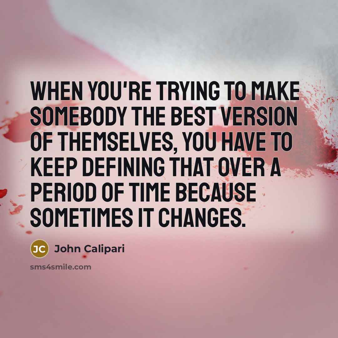 “When you're trying to make somebody the best version of…” quote by John Calipari