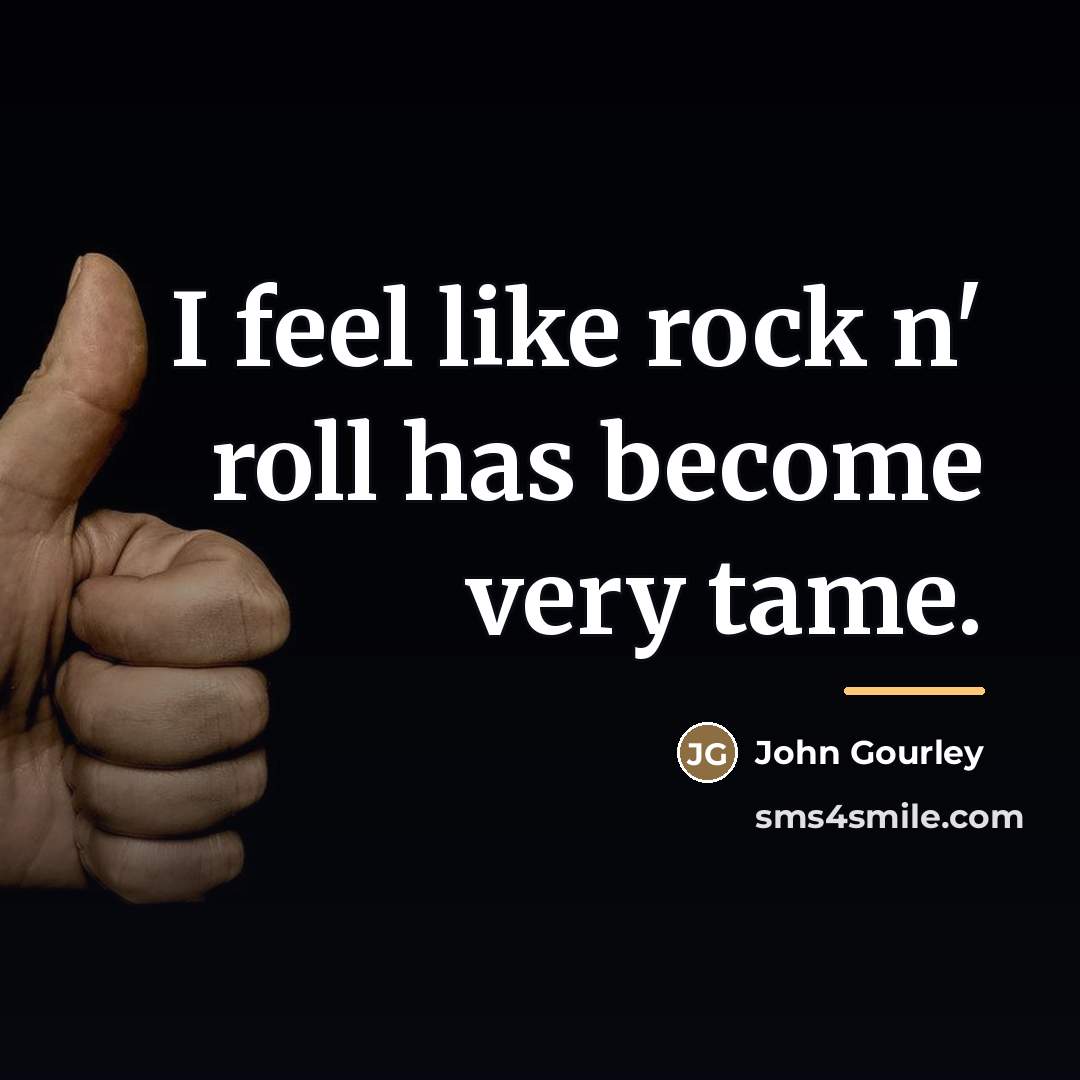 “I feel like rock n' roll has become very tame.…” quote by John Gourley