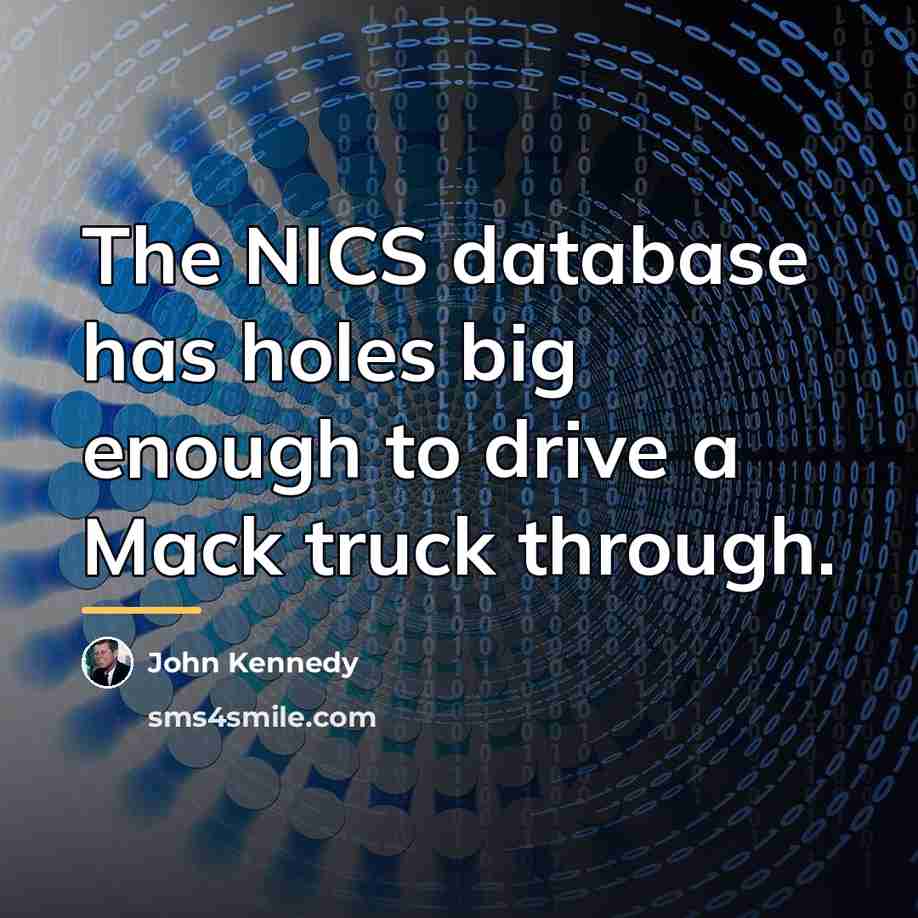 “The NICS database has holes big enough to drive a…” quote by John Kennedy
