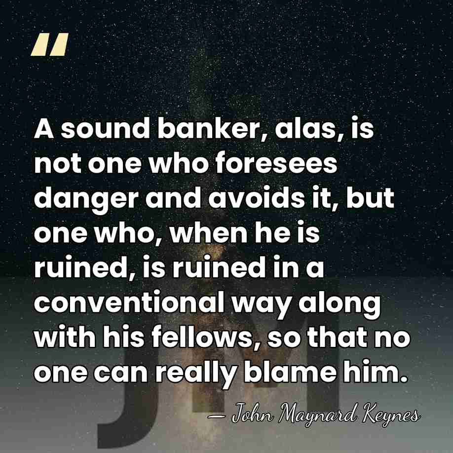 A sound banker, alas, is not one who foresees danger and avoids&hellip; - John Maynard Keynes