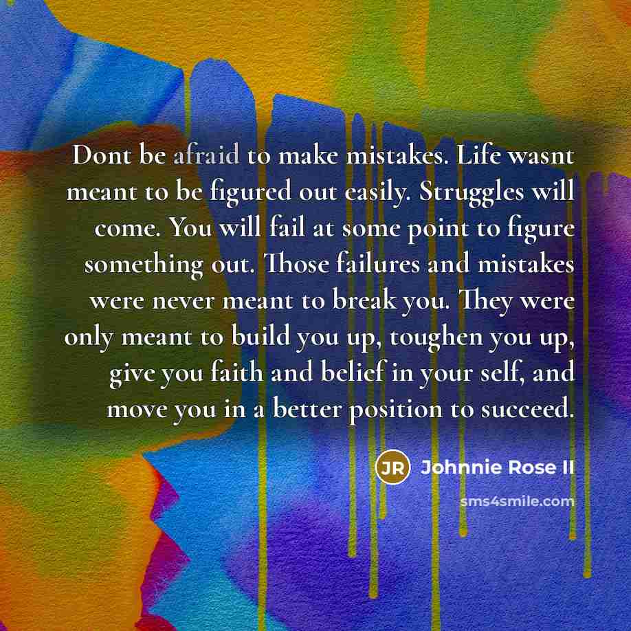 “Dont be afraid to make mistakes. Life wasnt meant to…” quote by Johnnie Rose II