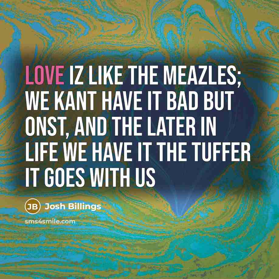 “Love iz like the meazles; we kant have it bad…” quote by Josh Billings