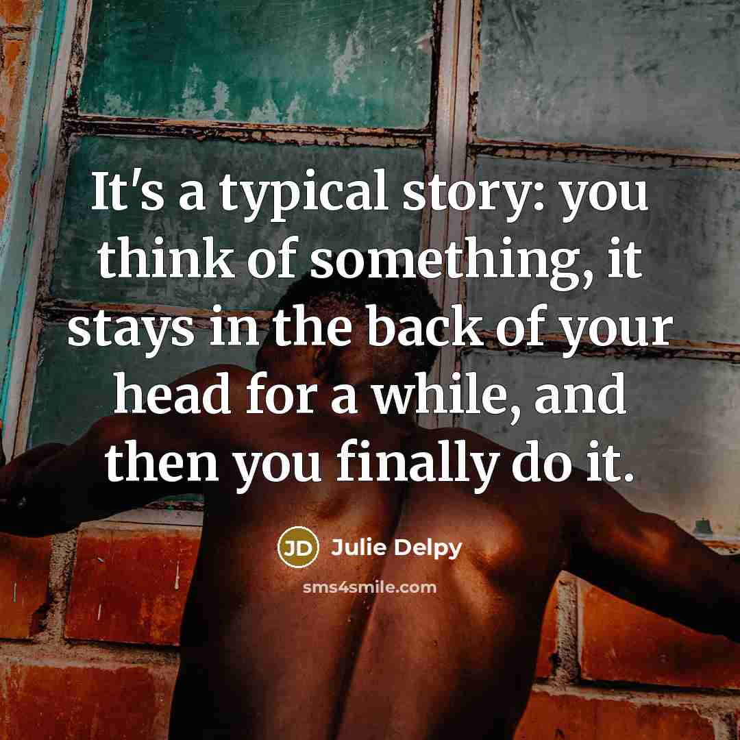 “It's a typical story: you think of something, it stays…” quote by Julie Delpy