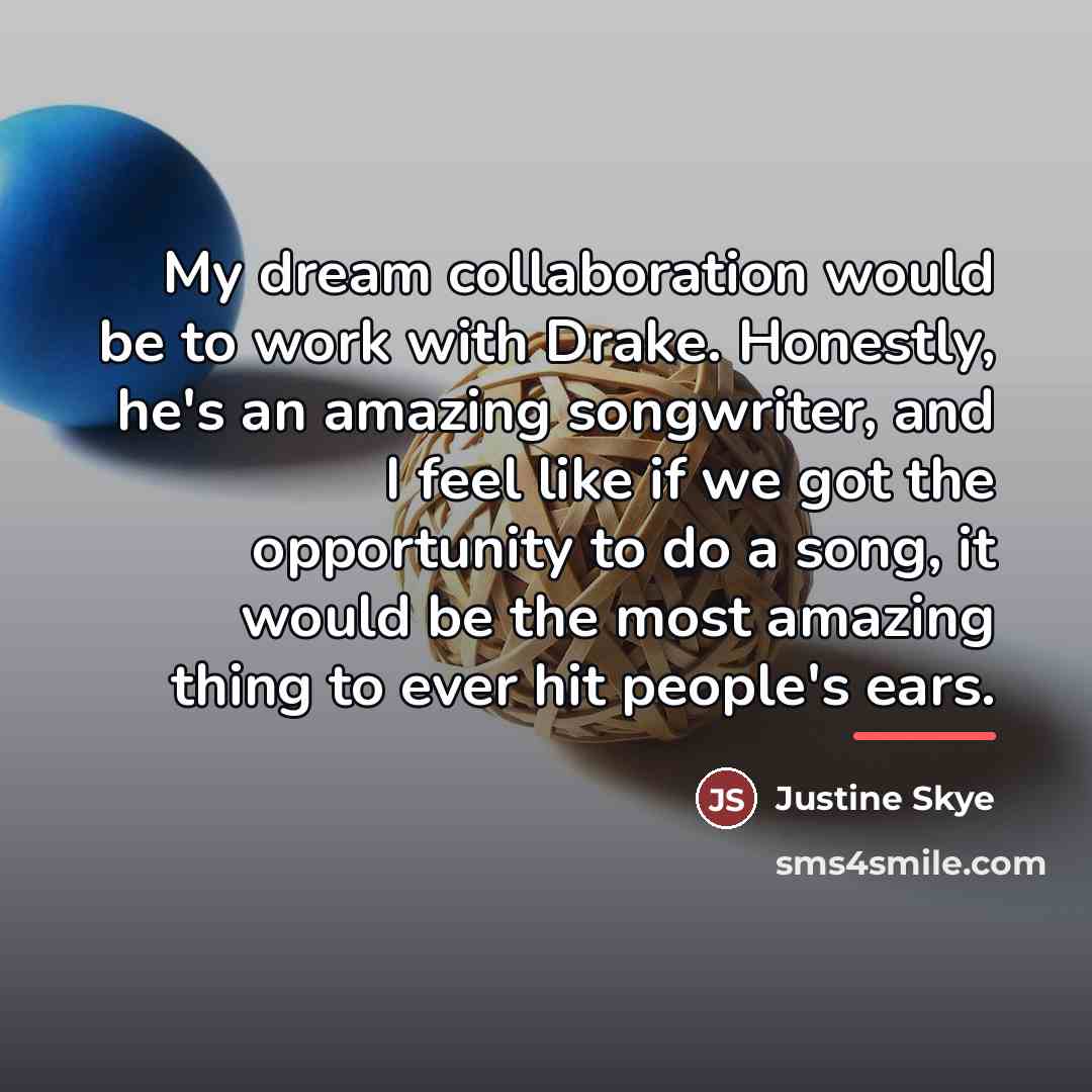 “My dream collaboration would be to work with Drake. Honestly,…” quote by Justine Skye