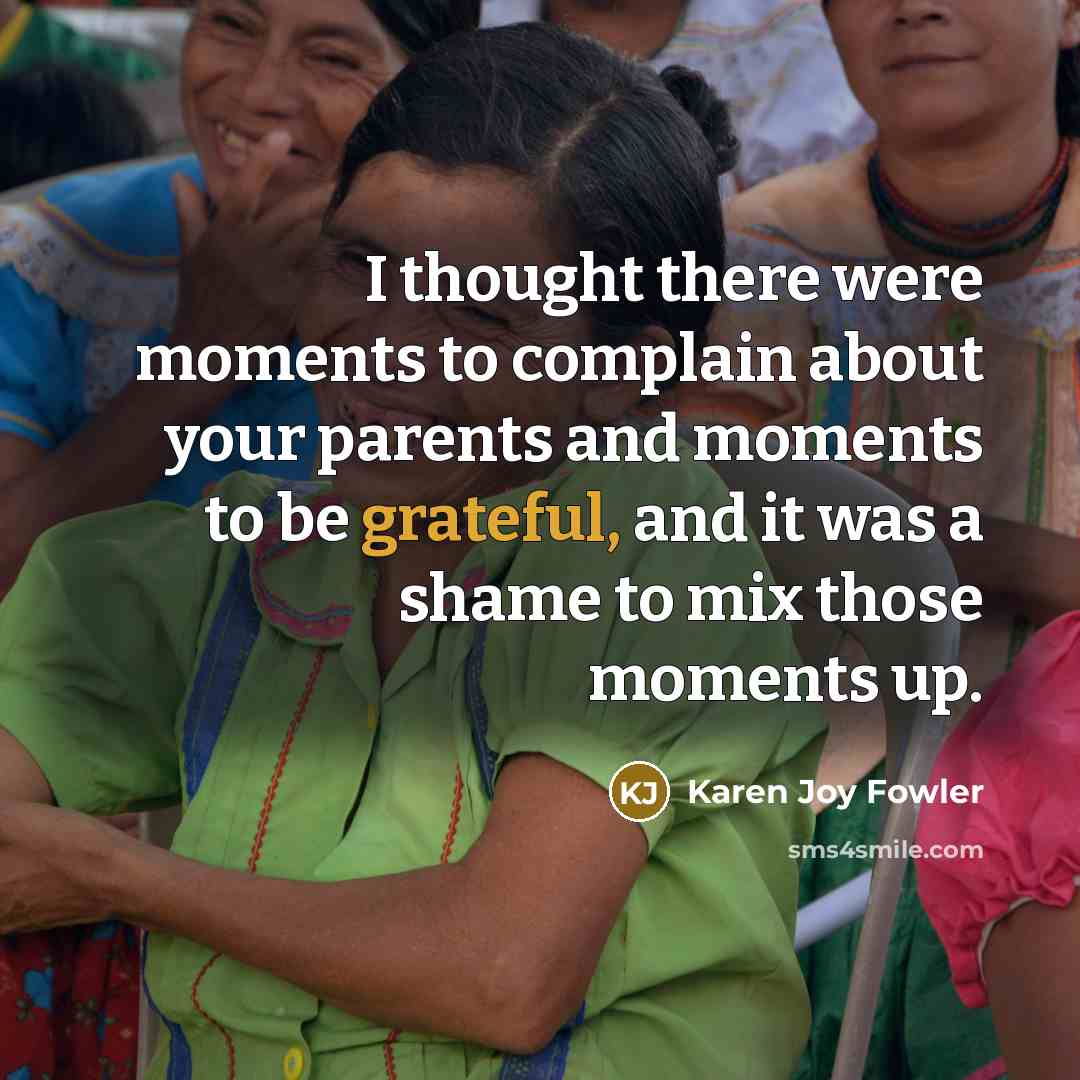 “I thought there were moments to complain about your parents…” quote by Karen Joy Fowler