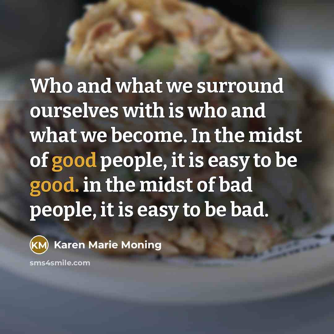 “Who and what we surround ourselves with is who and…” quote by Karen Marie Moning