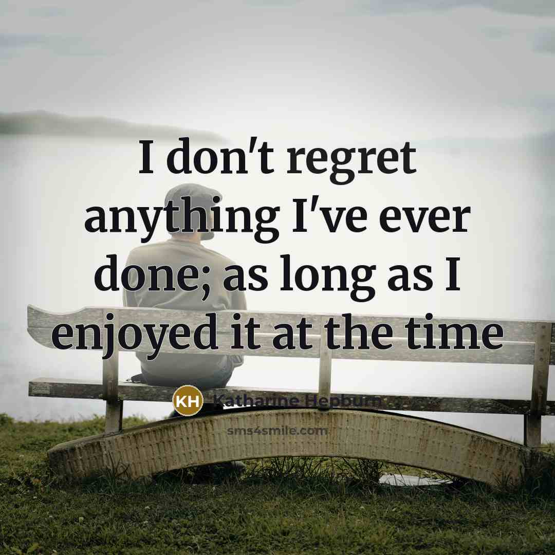 “I don't regret anything I've ever done; as long as…” quote by Katharine Hepburn