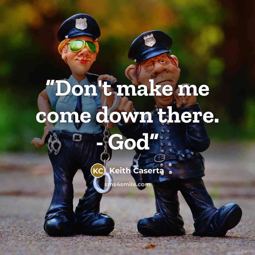 “Don't make me come down there. - God” quote by Keith Caserta