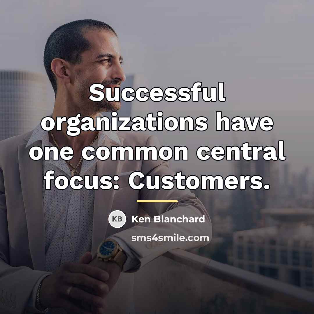 “Successful organizations have one common central focus: Customers.…” quote by Ken Blanchard