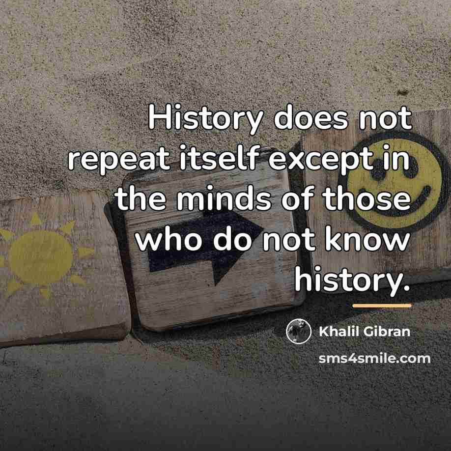 “History does not repeat itself except in the minds of…” quote by Khalil Gibran