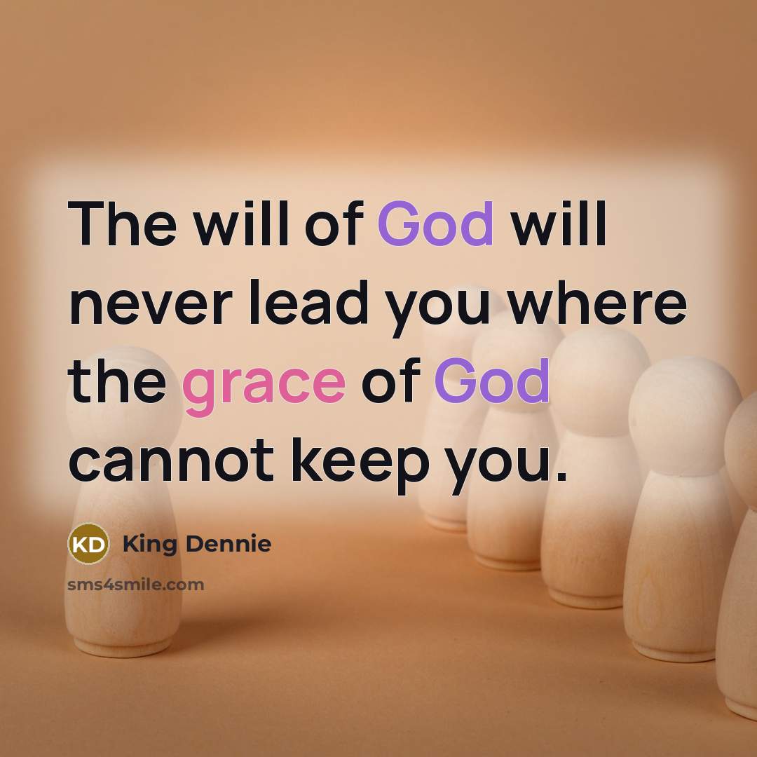 “The will of God will never lead you where the…” quote by King Dennie