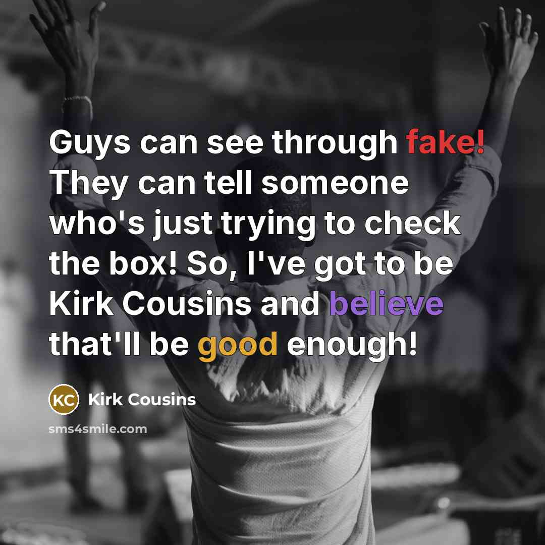 “Guys can see through fake! They can tell someone who's…” quote by Kirk Cousins