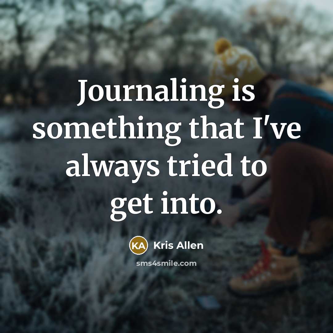“Journaling is something that I've always tried to get into.…” quote by Kris Allen