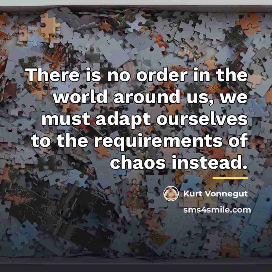 “There is no order in the world around us, we…” quote by Kurt Vonnegut