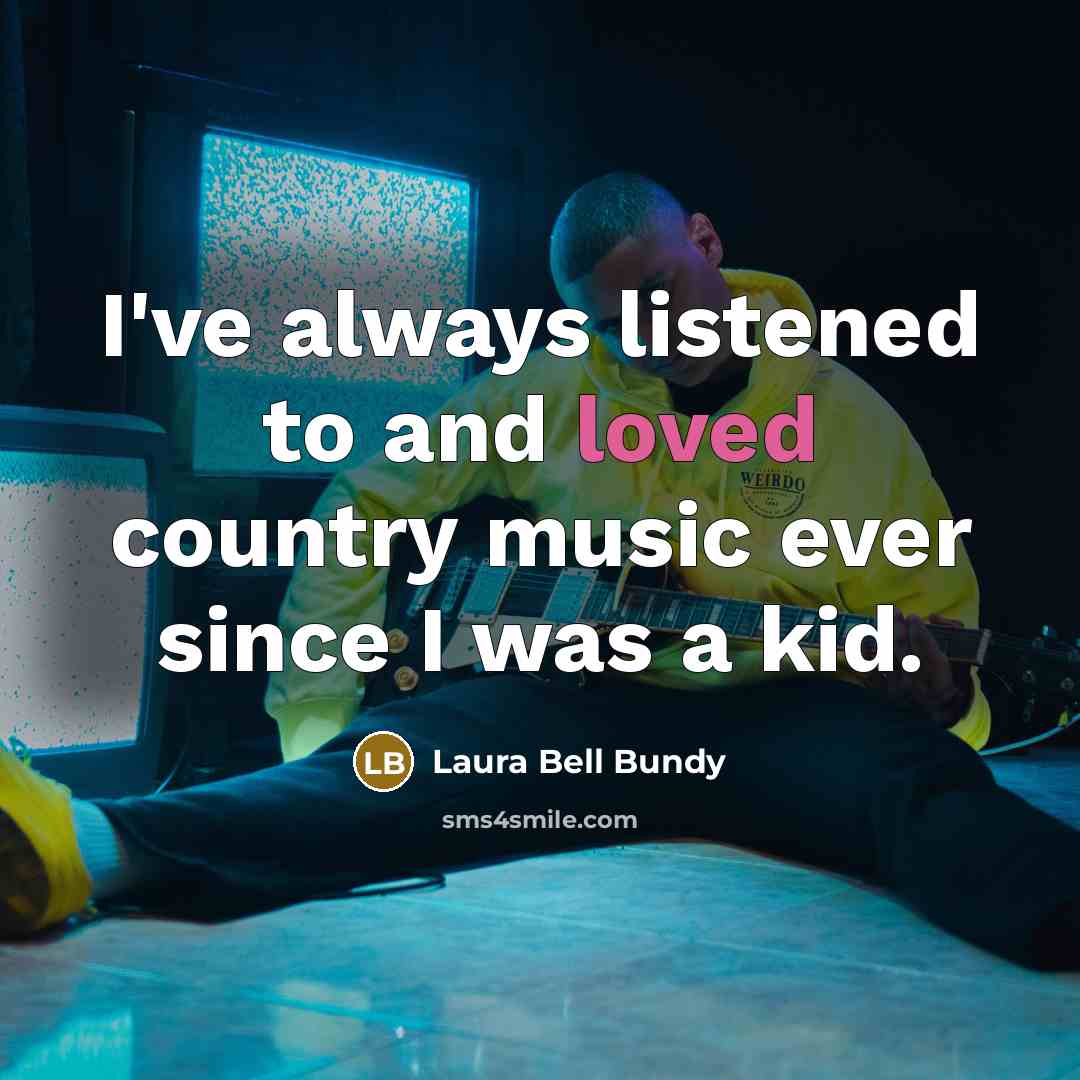“I've always listened to and loved country music ever since…” quote by Laura Bell Bundy