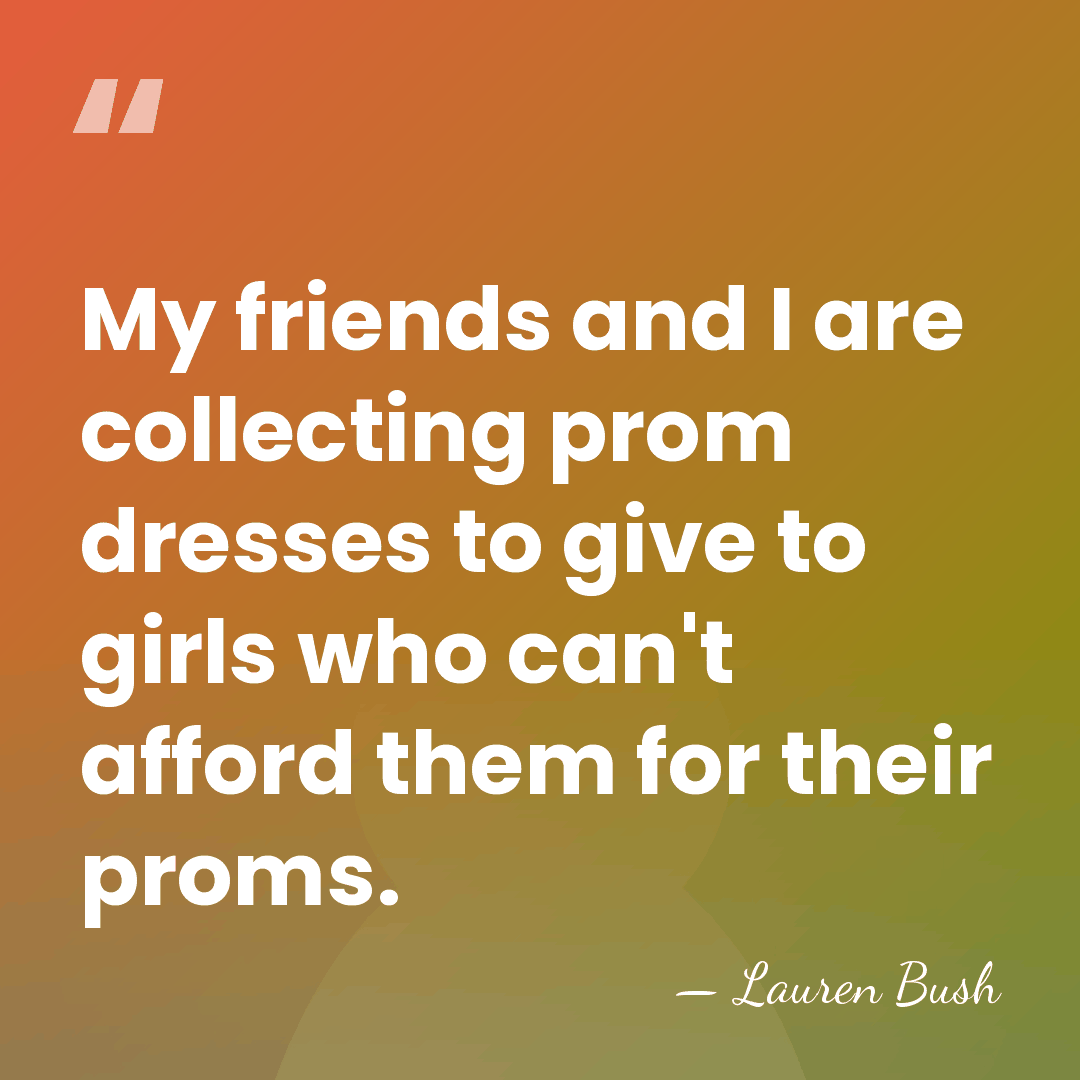 My friends and I are collecting prom dresses to give to girls&hellip; - Lauren Bush