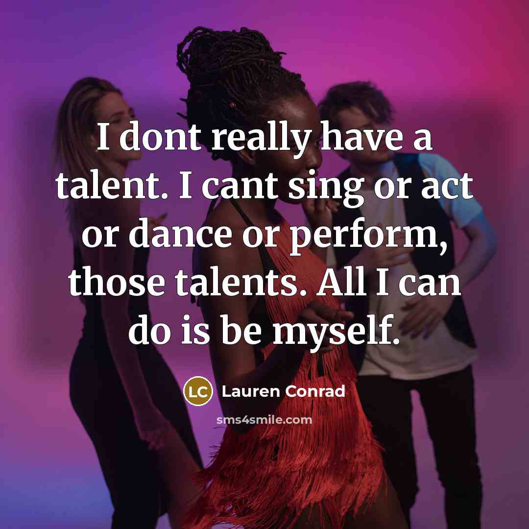 “I dont really have a talent. I cant sing or…” quote by Lauren Conrad