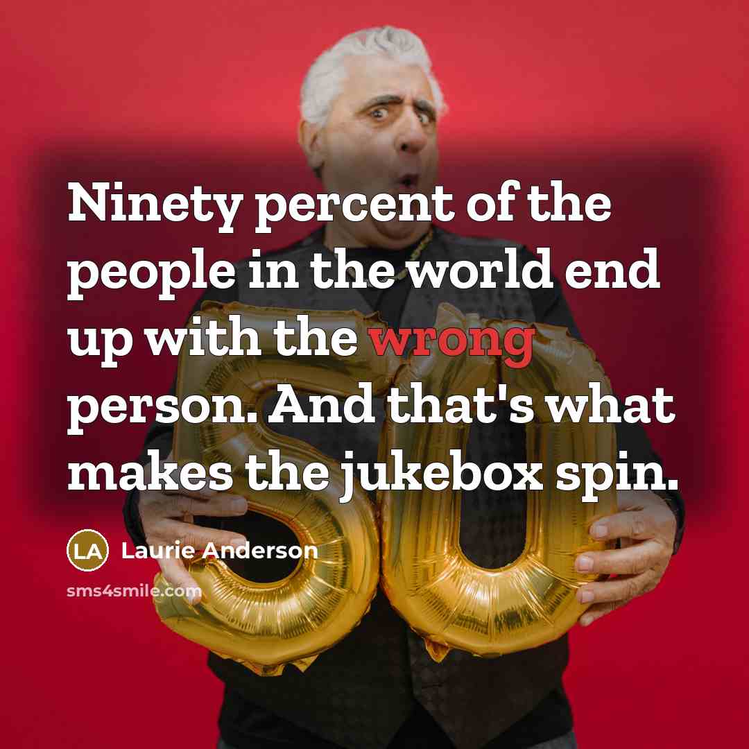 “Ninety percent of the people in the world end up…” quote by Laurie Anderson
