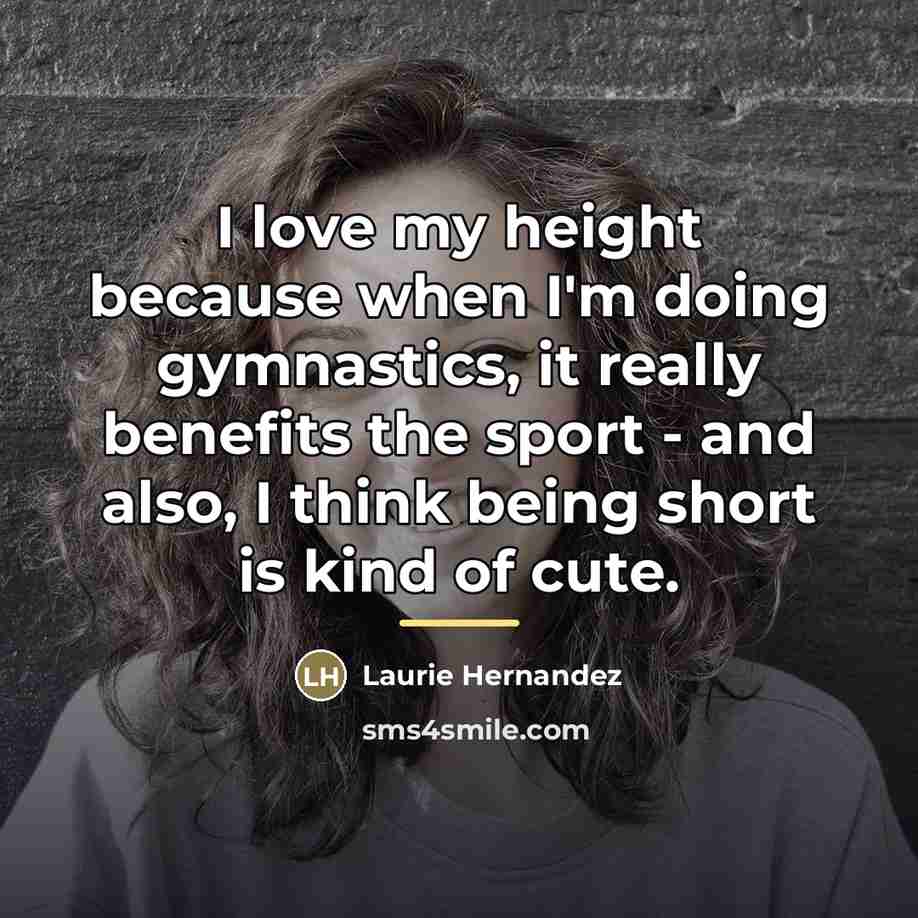 “I love my height because when I'm doing gymnastics, it…” quote by Laurie Hernandez