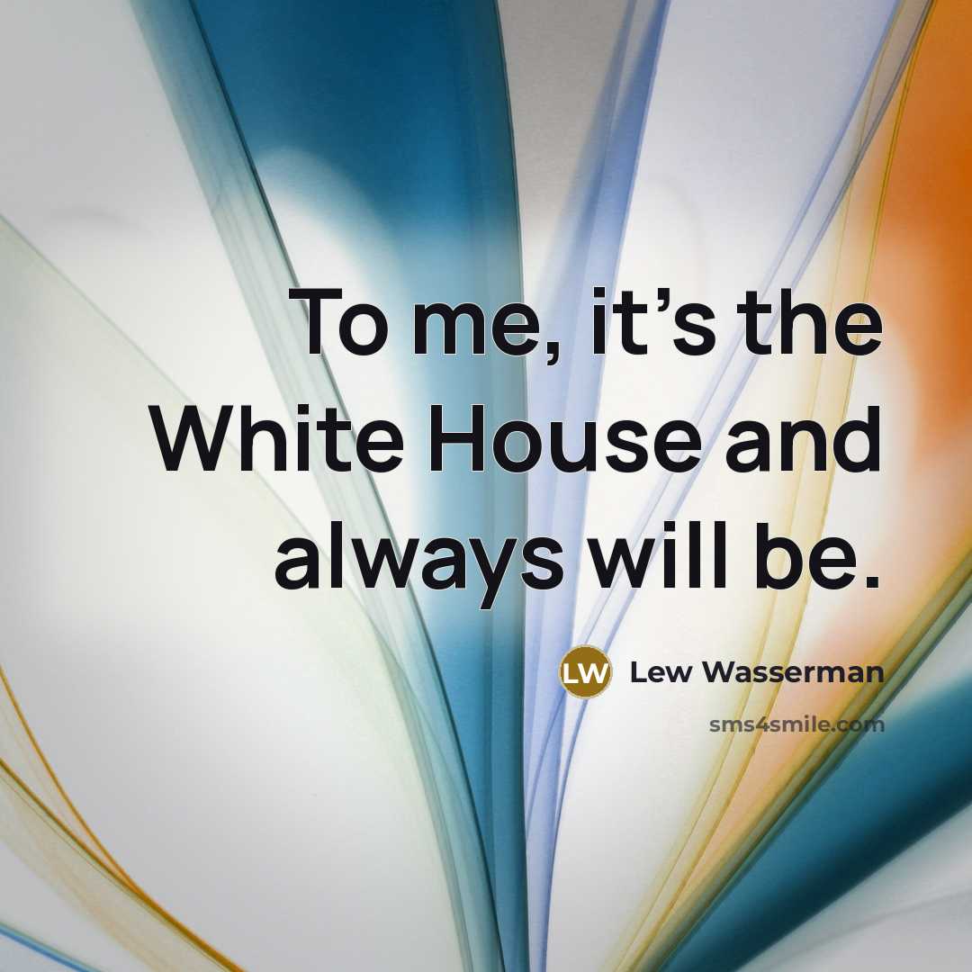 “To me, it's the White House and always will be.…” quote by Lew Wasserman