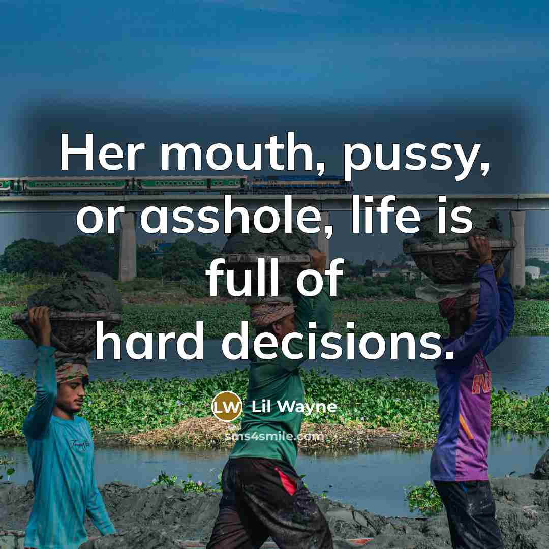 “Her mouth, pussy, or asshole, life is full of hard decisions.” quote by Lil Wayne